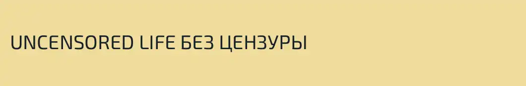 UNCENSORED LIFE БЕЗ ЦЕНЗУРЫ